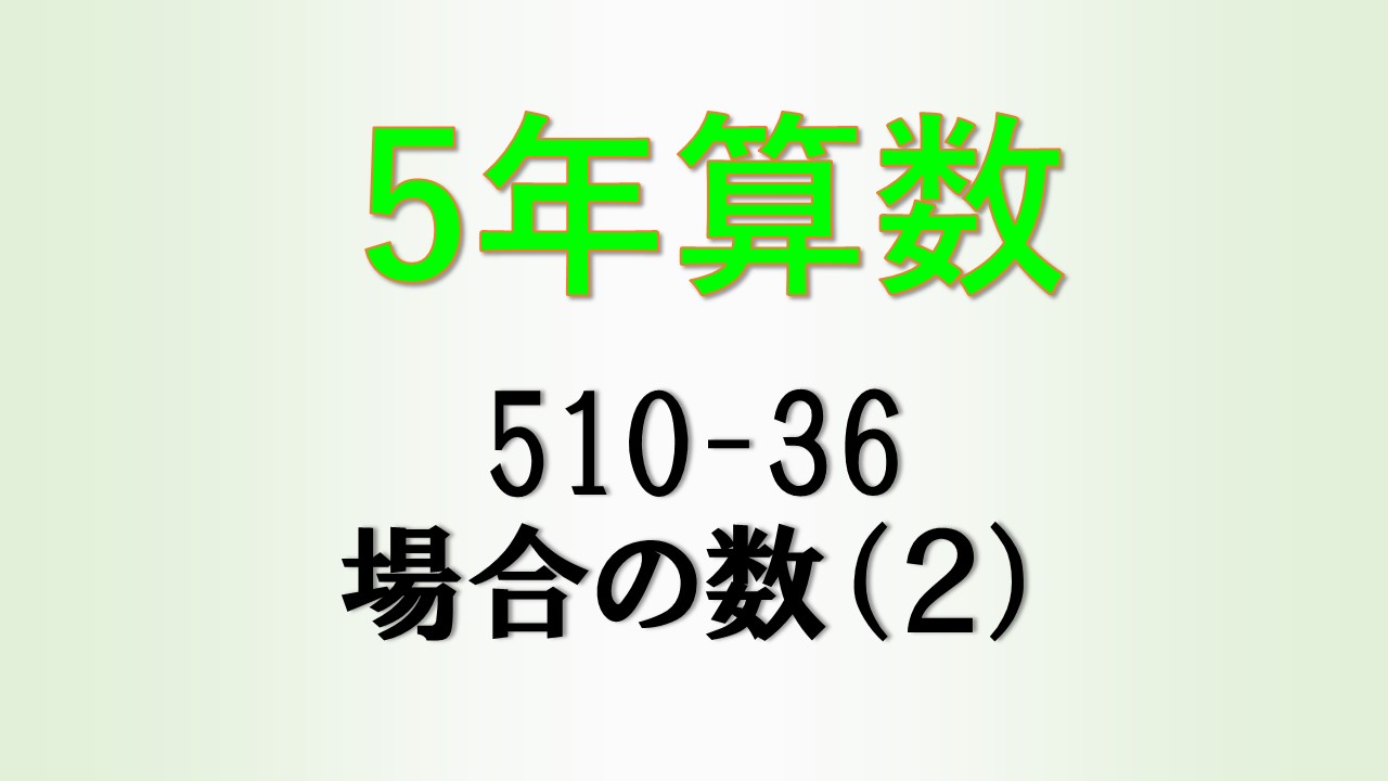 サピックス 授業動画 算数5年生 510-36 場合の数(2) | やればできるはずブログ